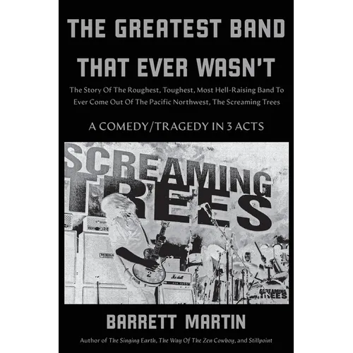 The Greatest Band That Ever Wasn't: The Story Of The Roughest, Toughest, Most Hell-Raising Band To Ever Come Out Of The Pacific Northwest, The Screami - Paperback Book