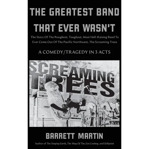 The Greatest Band That Ever Wasn't: The Story Of The Roughest, Toughest, Most Hell-Raising Band To Ever Come out Of The Pacific Northwest, The Screami - Hardcover Book