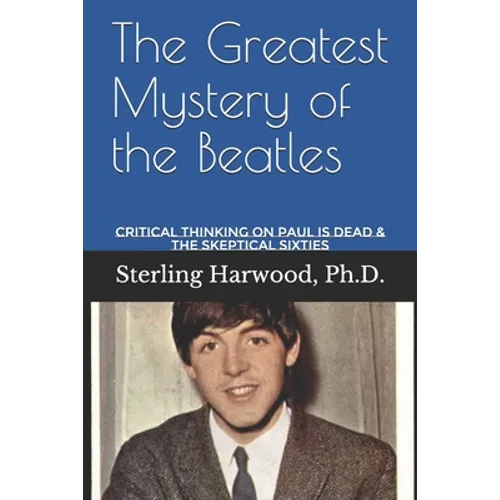 The Greatest Mystery of the Beatles: Critical Thinking on: Paul is Dead - Paperback Book