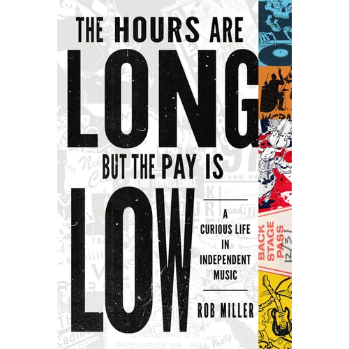 The Hours Are Long, But the Pay Is Low: A Curious Life in Independent Music - Paperback Book