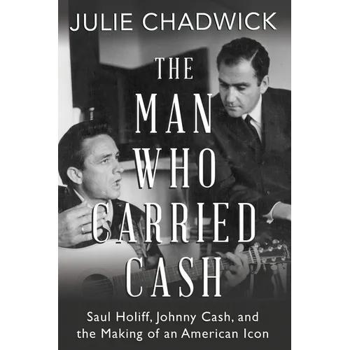 The Man Who Carried Cash: Saul Holiff, Johnny Cash, and the Making of an American Icon - Paperback Book