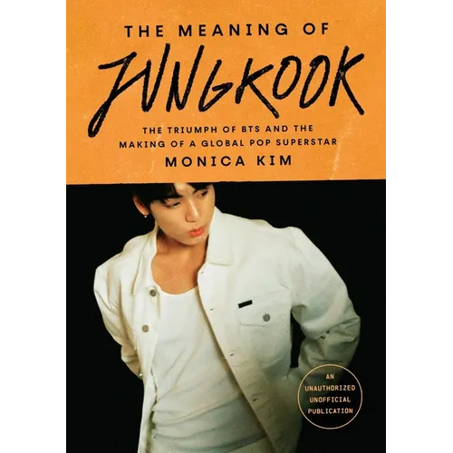 The Meaning of Jungkook: The Triumph of Bts and the Making of a Global Pop Superstar - Hardcover Book