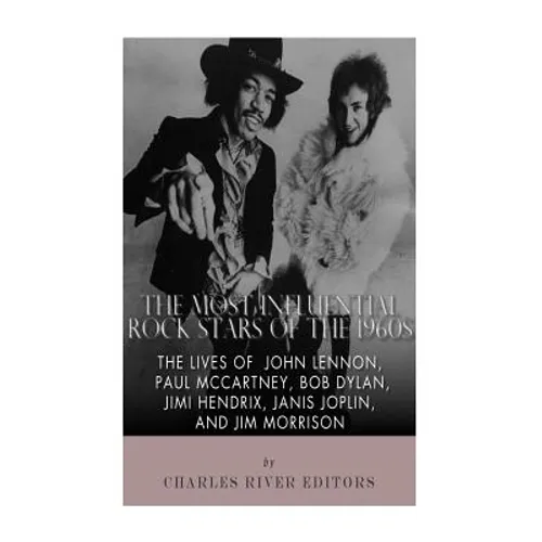 The Most Influential Rock Stars of the 1960s: The Lives of John Lennon, Paul McCartney, Bob Dylan, Jimi Hendrix, Janis Joplin, and Jim Morrison - Paperback Book