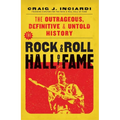 The Rock & Roll Hall of Fame: The Outrageous, Definitive & Untold History - Hardcover Book