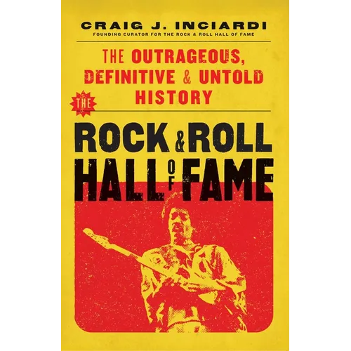 The Rock & Roll Hall of Fame: The Outrageous, Definitive & Untold History - Hardcover Book