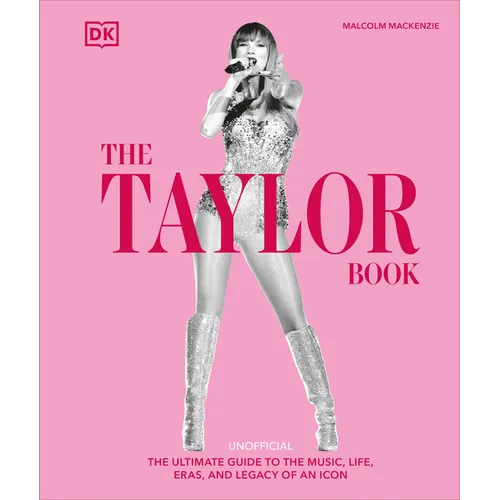 The Taylor Swift Book: The Ultimate Guide to the Music, Life, Eras, and Legacy of an Icon - Hardcover Book
