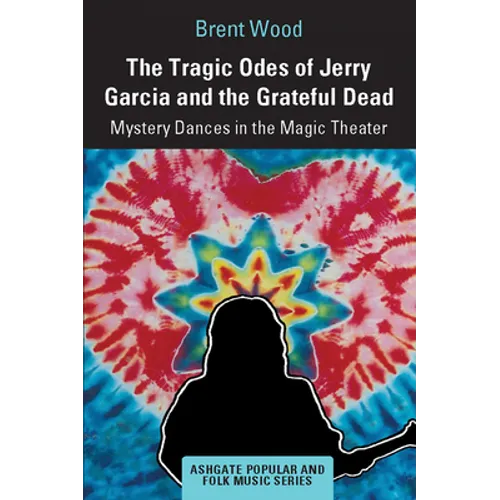 The Tragic Odes of Jerry Garcia and the Grateful Dead: Mystery Dances in the Magic Theater - Paperback Book