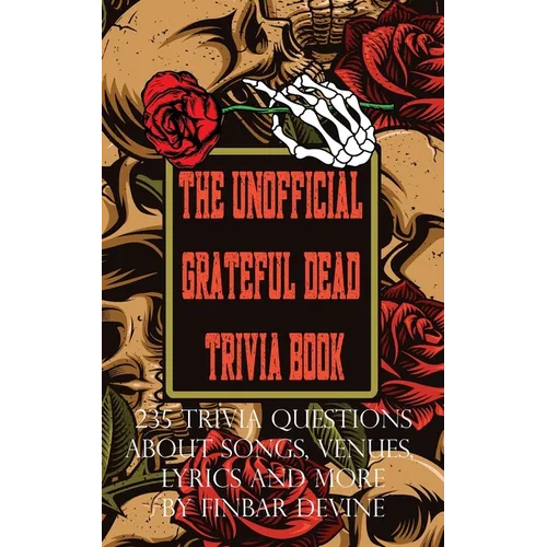 The Unofficial Grateful Dead Trivia Book: 235 Trivia questions about songs, venues, lyrics and more - Paperback Book
