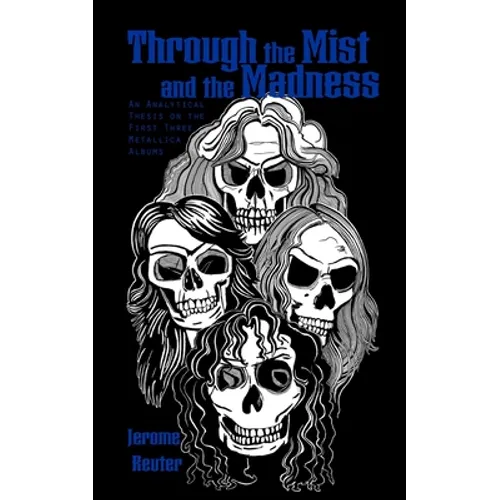 Through the Mist and the Madness: An Analytical Thesis on the First Three Metallica Albums - Paperback Book