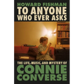 To Anyone Who Ever Asks: The Life, Music, and Mystery of Connie Converse - Hardcover Book