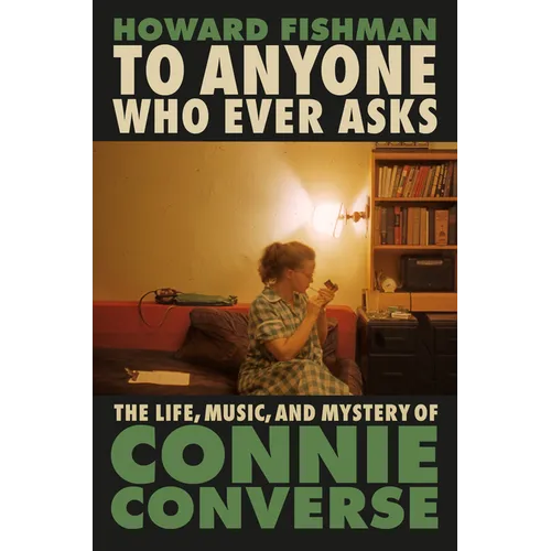 To Anyone Who Ever Asks: The Life, Music, and Mystery of Connie Converse - Hardcover Book