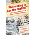 We're Going to See the Beatles!: An Oral History of Beatlemania as Told by the Fans Who Were There - Paperback Book