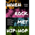 When Rock Met Hip-Hop: How Run-DMC, Aerosmith, Anthrax, the Beastie Boys, and More Crossed Cultural and Musical Boundaries - Paperback Book