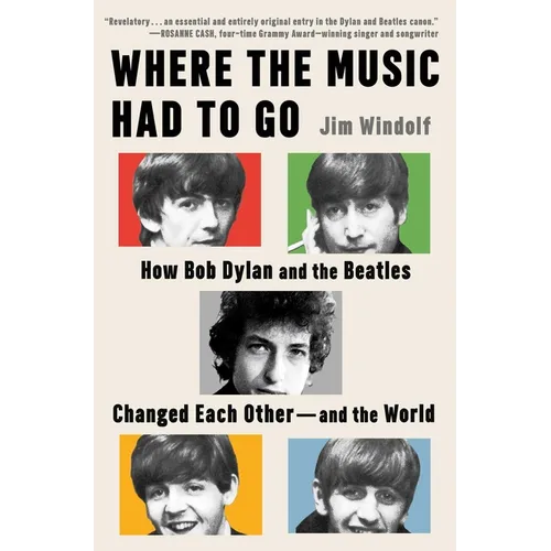 Where the Music Had to Go: How Bob Dylan and the Beatles Changed Each Other - And the World - Hardcover Book