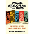 Willie, Waylon, and the Boys: How Nashville Outsiders Changed Country Music Forever - Hardcover Book