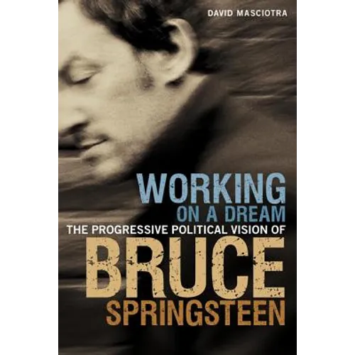 Working on a Dream: The Progressive Political Vision of Bruce Springsteen - Paperback Book