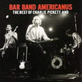 Bar Band Americanus: Best Of Charlie Pickett & Music CD
