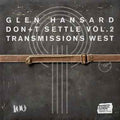 Glen Hansard - Don't Settle (Vol. 2 - Transmissions West) Vinyl Record
