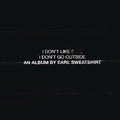 I Don'T Go Outside: An Album By Earl Sweatshirt I Don'T Like Shit Music CD
