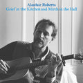 Roberts, Alasdair - Grief In the Kitchin and Mirth In the Hall |