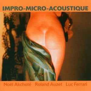 Noel / Roland Auzet / Luc Ferrari Akchote - Impro-Micro-Acoustique Music CD