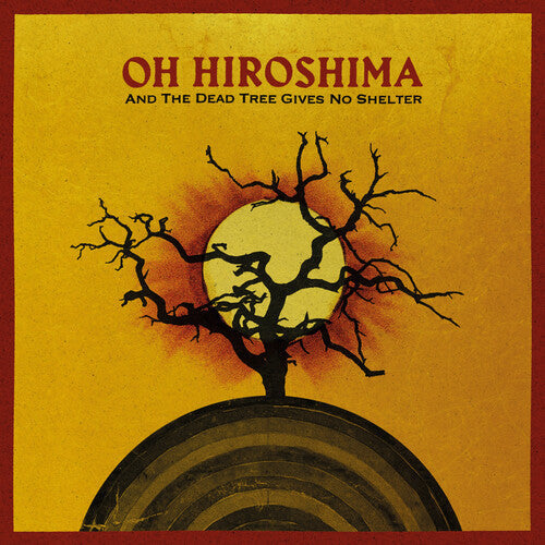 Oh Hiroshima - And The Dead Tree Gives No Shelter [Vinyl] Vinyl Record