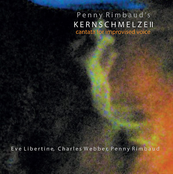Kernschmelze II: Cantata For Improvised Voice Music CD