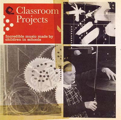 Classroom Projects: Incredible Music Made by Children in Schools Music CD