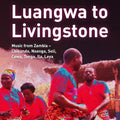 Luangwa to Livingstone: Music from Zambia - Chikunda, Nsenga, Soli, Cewa, Tonga, Ila, Leya Music CD