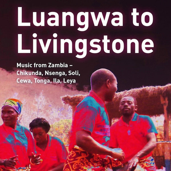 Luangwa to Livingstone: Music from Zambia - Chikunda, Nsenga, Soli, Cewa, Tonga, Ila, Leya Music CD